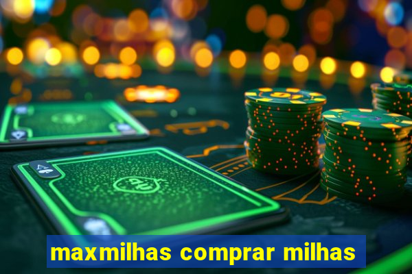 maxmilhas comprar milhas